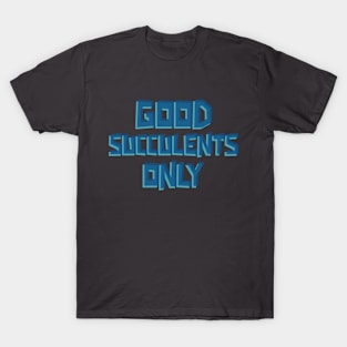 Good Succulents Only T-Shirt